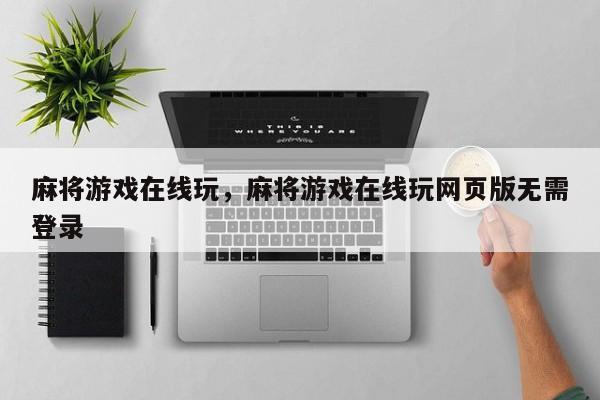 麻将游戏在线玩，麻将游戏在线玩网页版无需登录