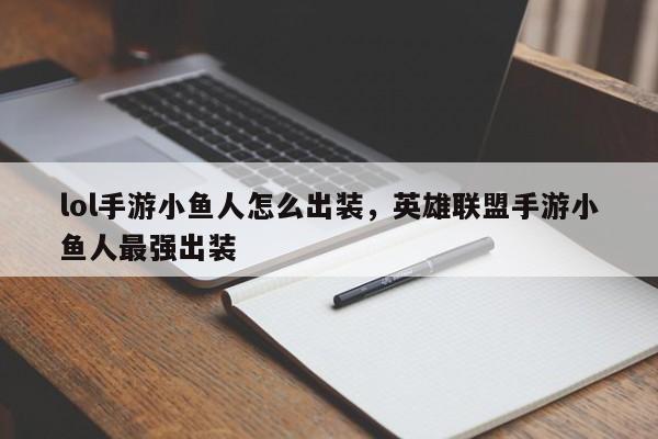 lol手游小鱼人怎么出装，英雄联盟手游小鱼人最强出装