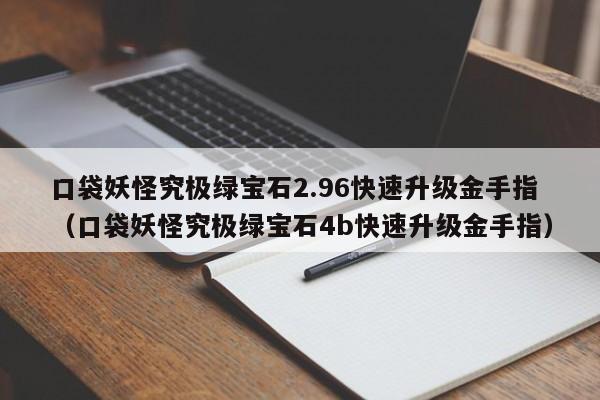 口袋妖怪究极绿宝石2.96快速升级金手指（口袋妖怪究极绿宝石4b快速升级金手指）