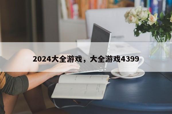 2024大全游戏，大全游戏4399