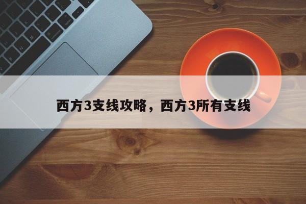 西方3支线攻略，西方3所有支线
