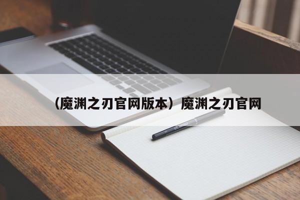 （魔渊之刃官网版本）魔渊之刃官网