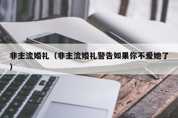 非主流婚礼（非主流婚礼警告如果你不爱她了）