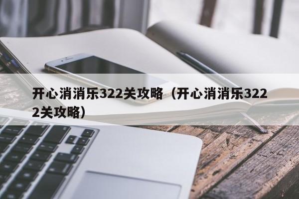 开心消消乐322关攻略（开心消消乐3222关攻略）