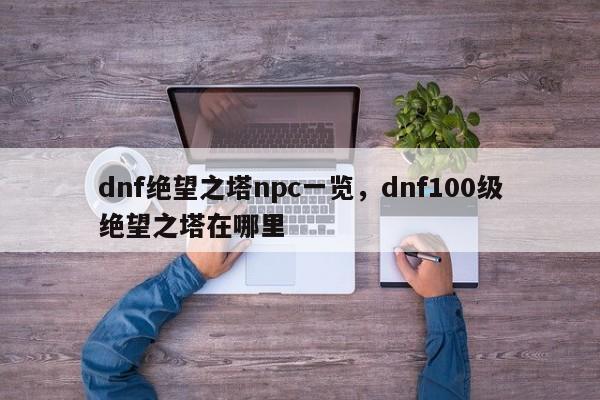 dnf绝望之塔npc一览，dnf100级绝望之塔在哪里