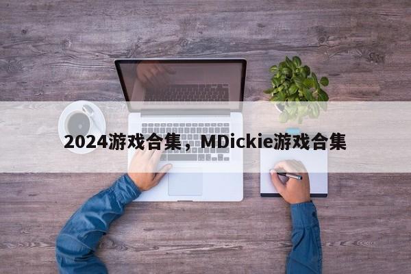 2024游戏合集，MDickie游戏合集