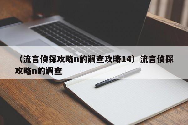 （流言侦探攻略n的调查攻略14）流言侦探攻略n的调查