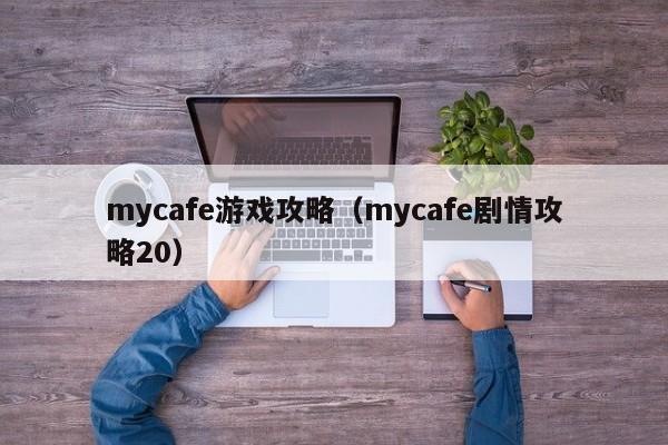 mycafe游戏攻略（mycafe剧情攻略20）