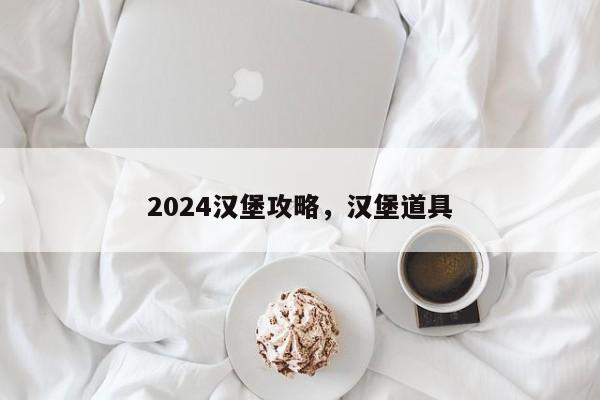 2024汉堡攻略，汉堡道具