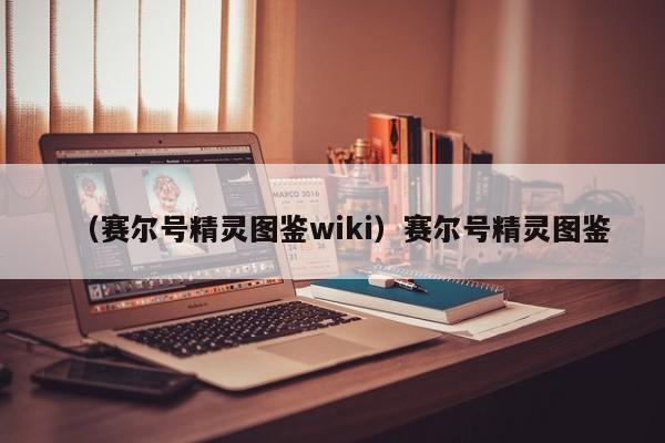 （赛尔号精灵图鉴wiki）赛尔号精灵图鉴