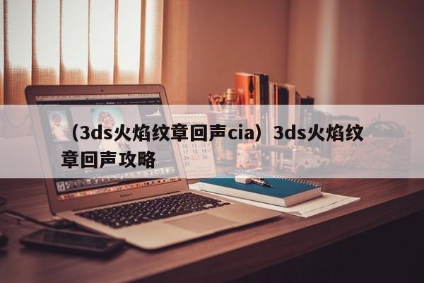 （3ds火焰纹章回声cia）3ds火焰纹章回声攻略