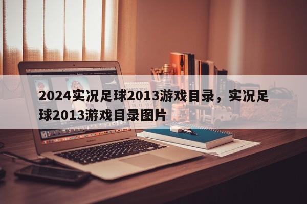 2024实况足球2013游戏目录，实况足球2013游戏目录图片