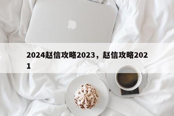 2024赵信攻略2023，赵信攻略2021