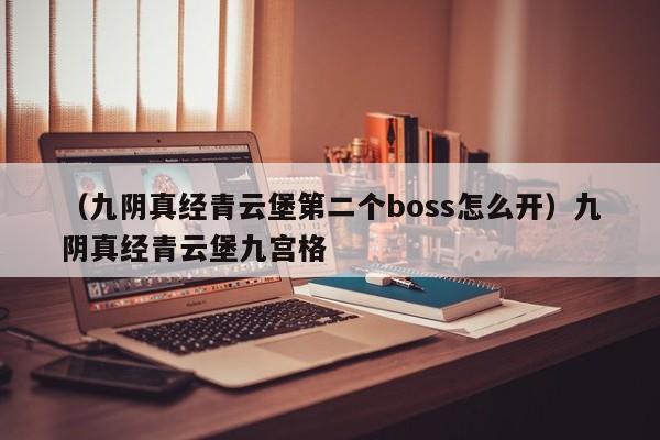 （九阴真经青云堡第二个boss怎么开）九阴真经青云堡九宫格