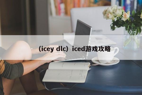 （icey dlc）iced游戏攻略