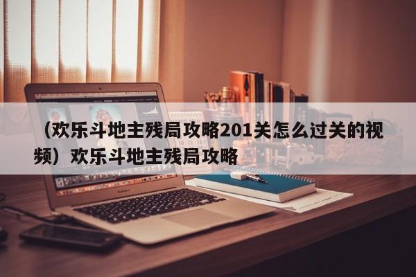 （欢乐斗地主残局攻略201关怎么过关的视频）欢乐斗地主残局攻略