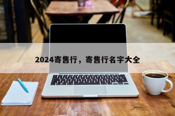 2024寄售行，寄售行名字大全