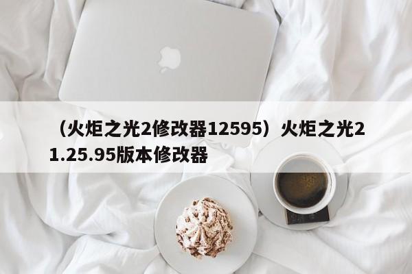 （火炬之光2修改器12595）火炬之光21.25.95版本修改器