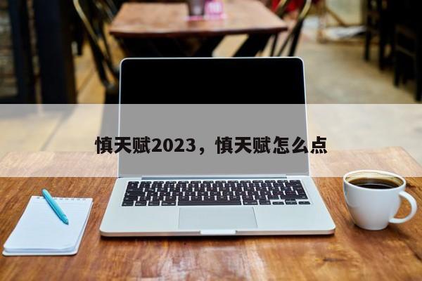 慎天赋2023，慎天赋怎么点