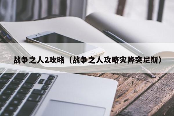 战争之人2攻略（战争之人攻略灾降突尼斯）