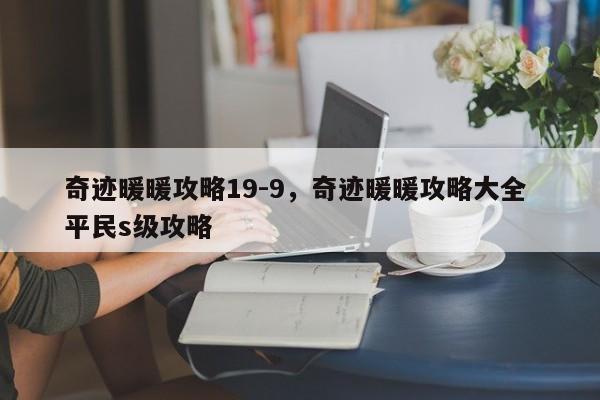 奇迹暖暖攻略19-9，奇迹暖暖攻略大全 平民s级攻略