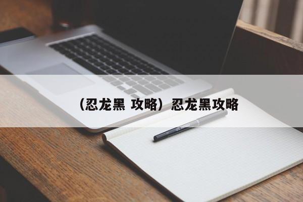 （忍龙黑 攻略）忍龙黑攻略