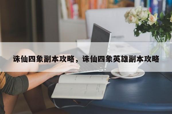 诛仙四象副本攻略，诛仙四象英雄副本攻略