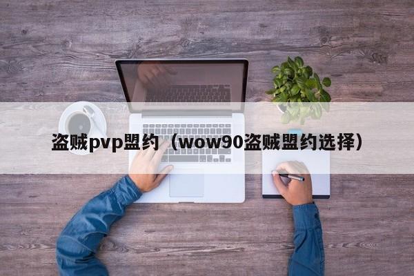 盗贼pvp盟约（wow90盗贼盟约选择）