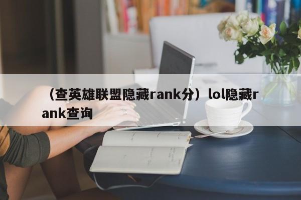 （查英雄联盟隐藏rank分）lol隐藏rank查询