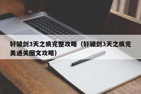 轩辕剑3天之痕完整攻略（轩辕剑3天之痕完美通关图文攻略）