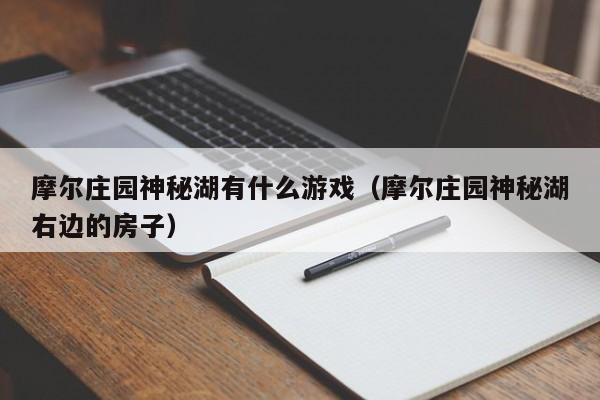 摩尔庄园神秘湖有什么游戏（摩尔庄园神秘湖右边的房子）