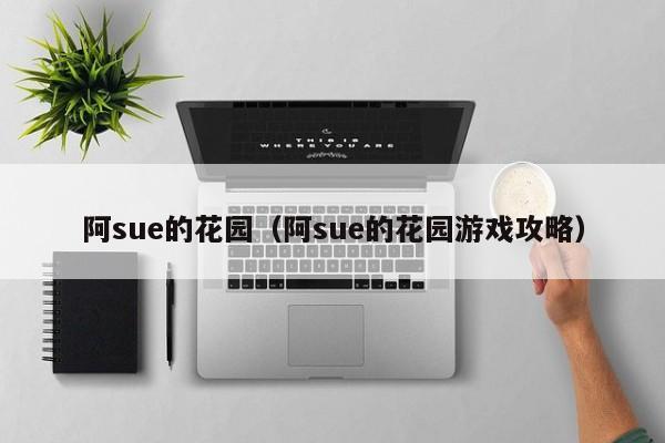 阿sue的花园（阿sue的花园游戏攻略）