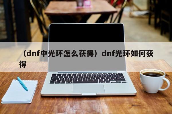 （dnf中光环怎么获得）dnf光环如何获得