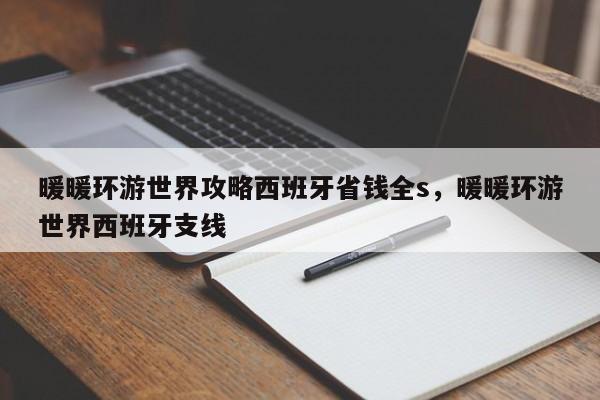 暖暖环游世界攻略西班牙省钱全s，暖暖环游世界西班牙支线