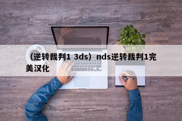 （逆转裁判1 3ds）nds逆转裁判1完美汉化