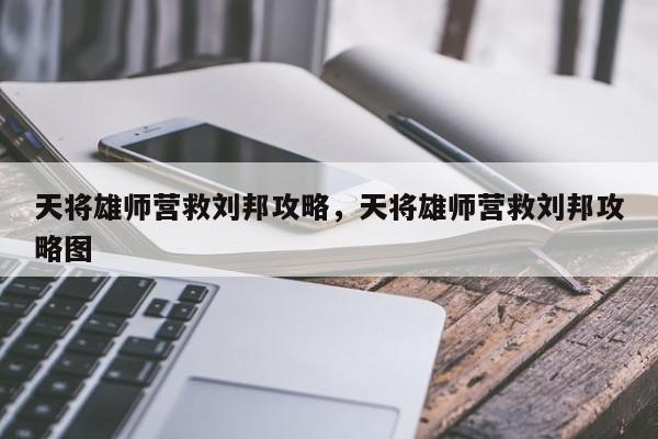 天将雄师营救刘邦攻略，天将雄师营救刘邦攻略图