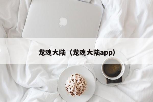 龙魂大陆（龙魂大陆app）