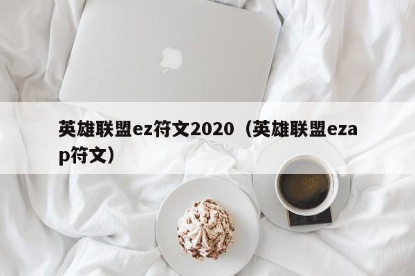 英雄联盟ez符文2020（英雄联盟ezap符文）