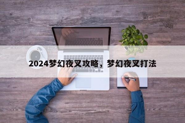 2024梦幻夜叉攻略，梦幻夜叉打法