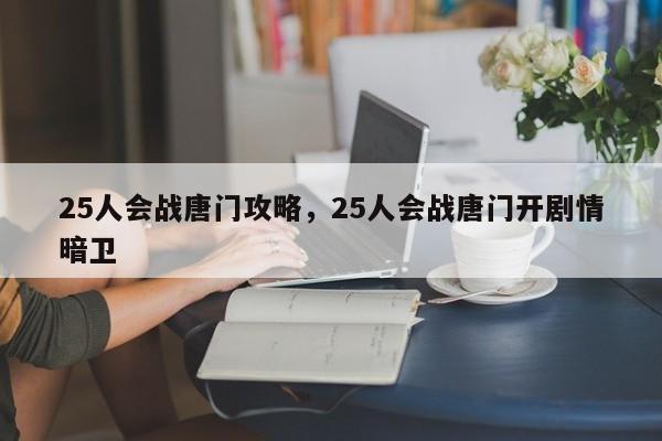 25人会战唐门攻略，25人会战唐门开剧情暗卫