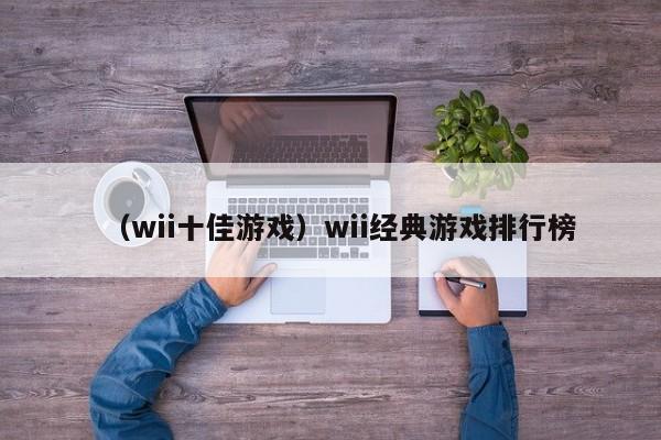 （wii十佳游戏）wii经典游戏排行榜