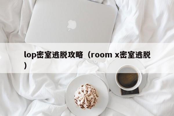 lop密室逃脱攻略（room x密室逃脱）