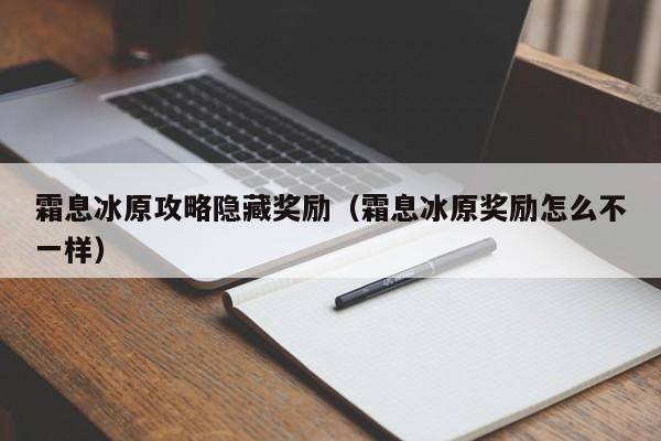 霜息冰原攻略隐藏奖励（霜息冰原奖励怎么不一样）