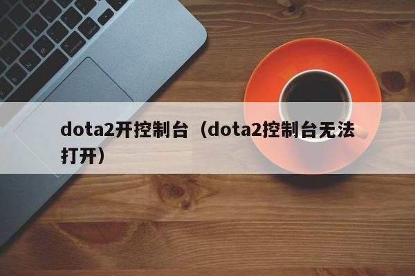 dota2开控制台（dota2控制台无法打开）