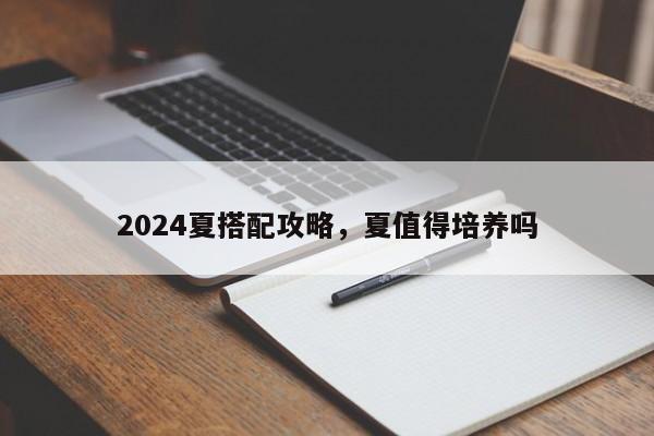 2024夏搭配攻略，夏值得培养吗