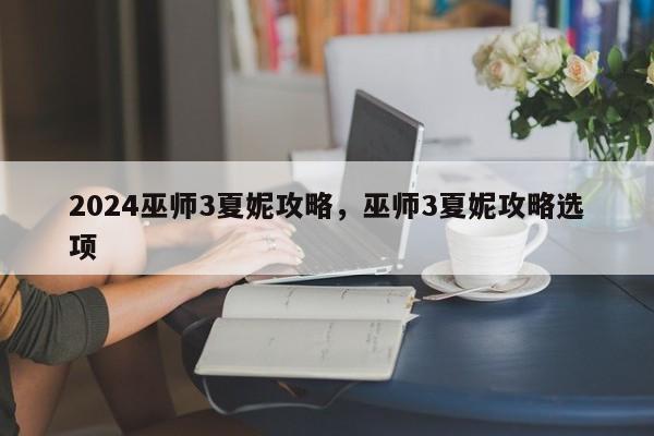 2024巫师3夏妮攻略，巫师3夏妮攻略选项