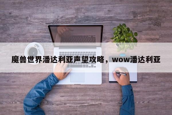 魔兽世界潘达利亚声望攻略，wow潘达利亚