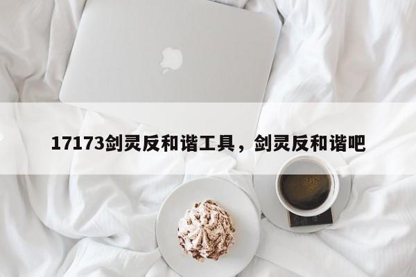 17173剑灵反和谐工具，剑灵反和谐吧