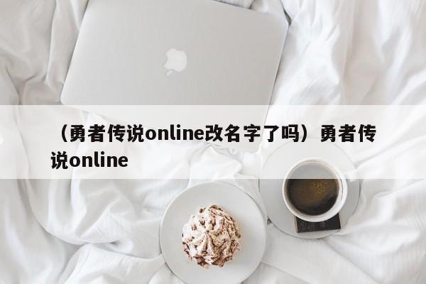 （勇者传说online改名字了吗）勇者传说online