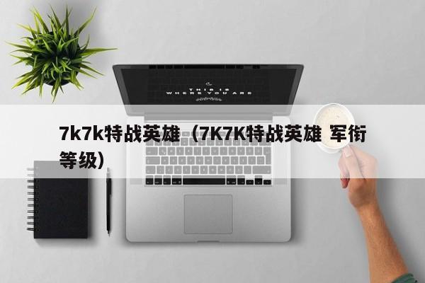 7k7k特战英雄（7K7K特战英雄 军衔等级）